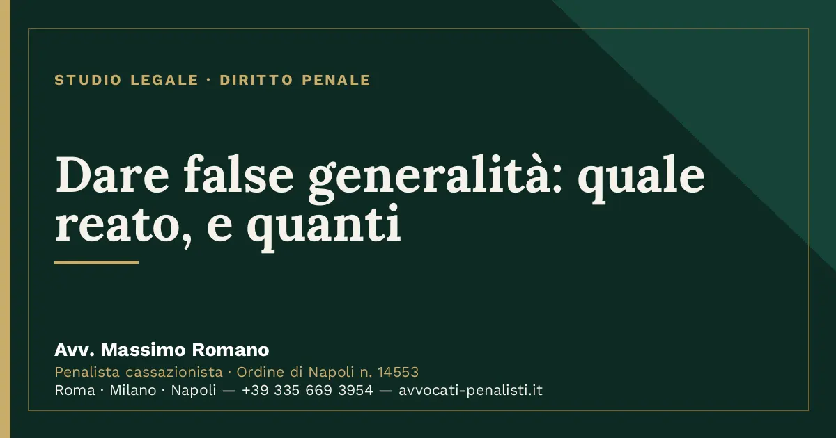 Dare false generalità: quale reato, e quanti — scheda dello Studio Legale Avv. Massimo Romano