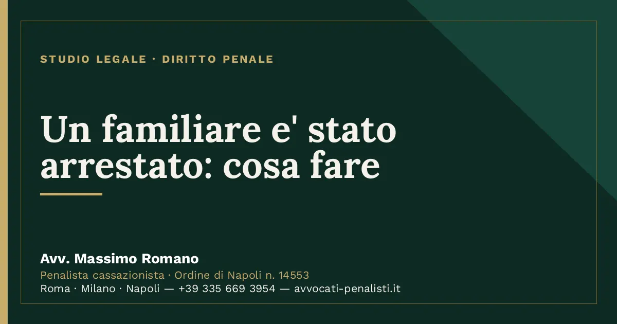 Un familiare e' stato arrestato: cosa fare — scheda dello Studio Legale Avv. Massimo Romano
