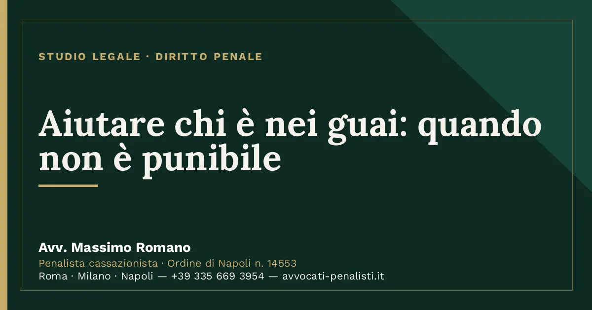 Aiutare chi è nei guai: quando non è punibile — scheda dello Studio Legale Avv. Massimo Romano