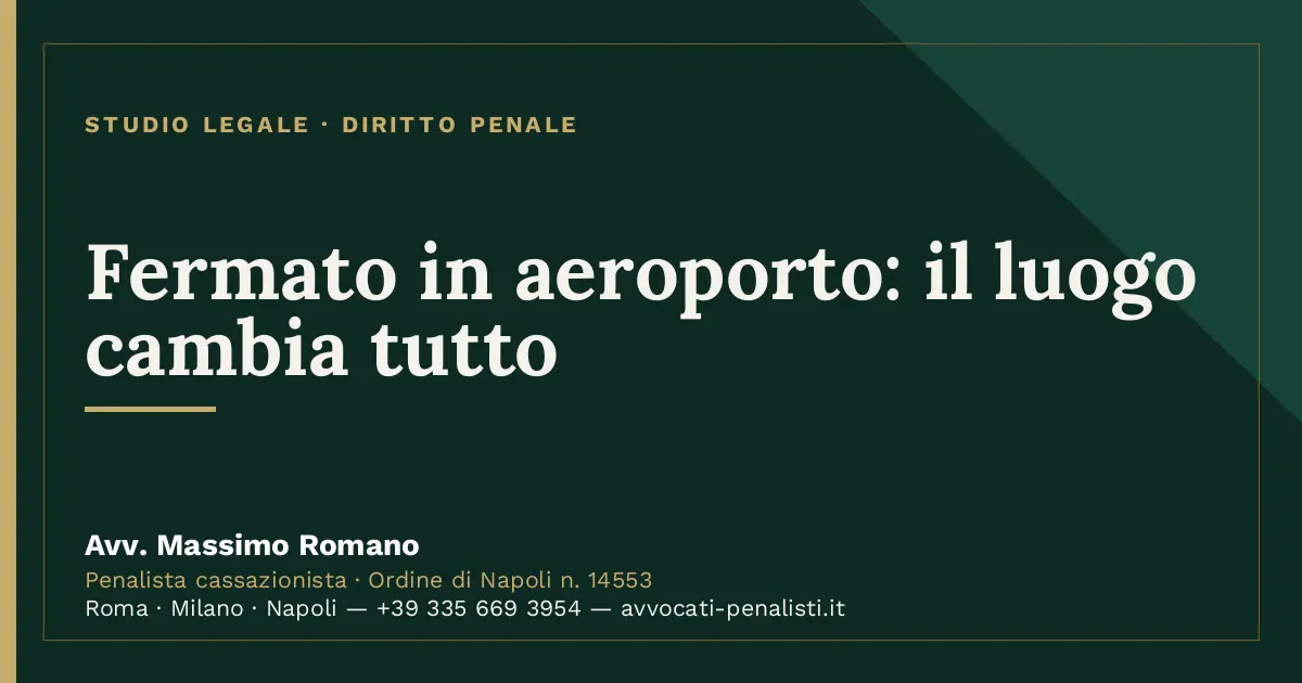 Fermato in aeroporto: il luogo cambia tutto — scheda dello Studio Legale Avv. Massimo Romano