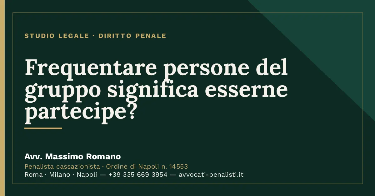 Frequentare persone del gruppo significa esserne partecipe? — scheda dello Studio Legale Avv. Massimo Romano