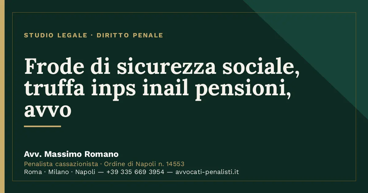 Frode di sicurezza sociale, truffa inps inail pensioni, avvo — scheda dello Studio Legale Avv. Massimo Romano