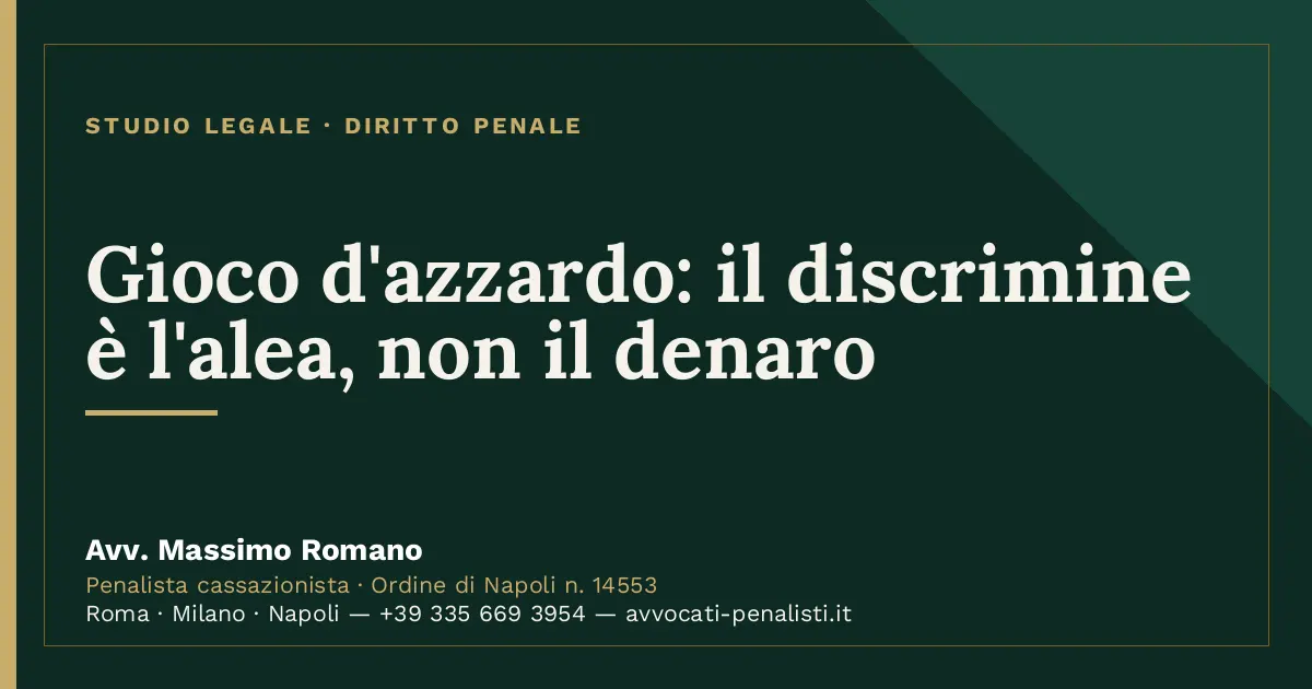 Gioco d'azzardo: il discrimine è l'alea, non il denaro — scheda dello Studio Legale Avv. Massimo Romano