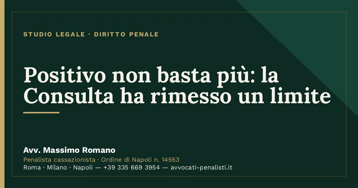 Positivo non basta più: la Consulta ha rimesso un limite — scheda dello Studio Legale Avv. Massimo Romano