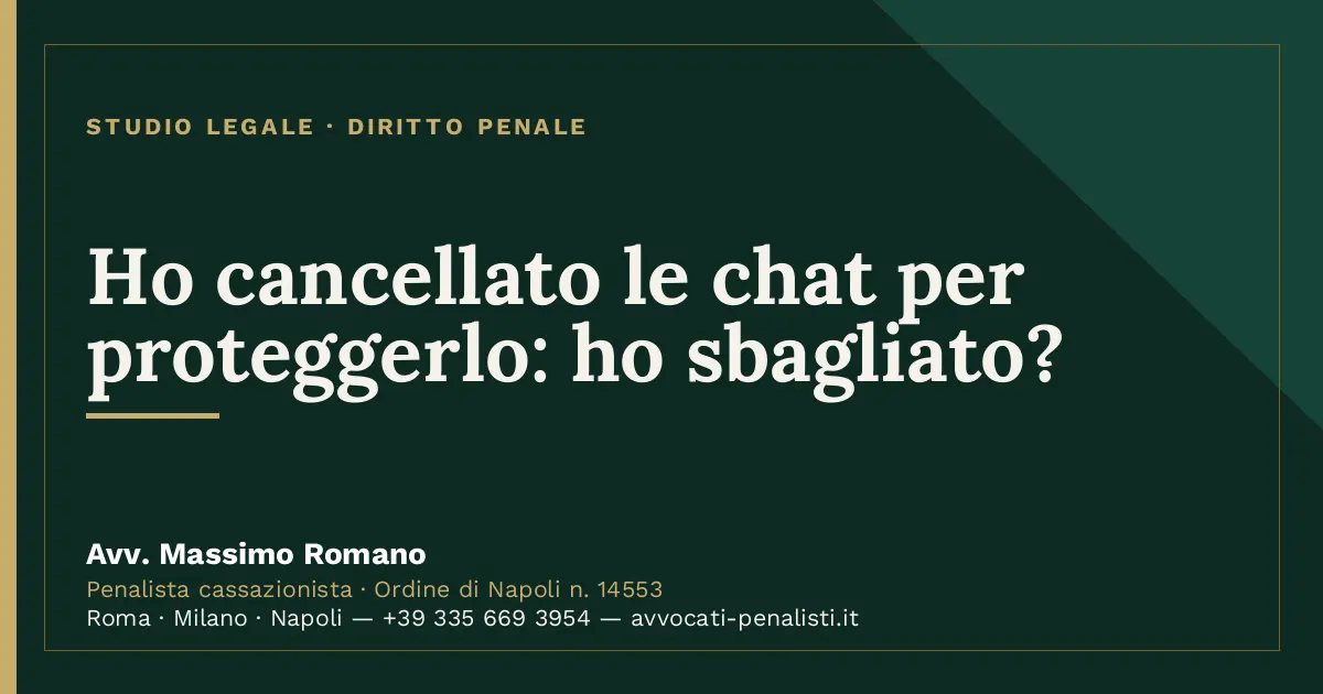 Ho cancellato le chat per proteggerlo: ho sbagliato? — scheda dello Studio Legale Avv. Massimo Romano