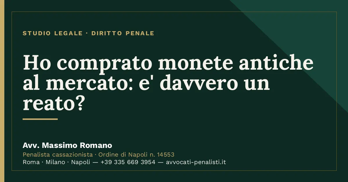 Ho comprato monete antiche al mercato: e' davvero un reato? — scheda dello Studio Legale Avv. Massimo Romano