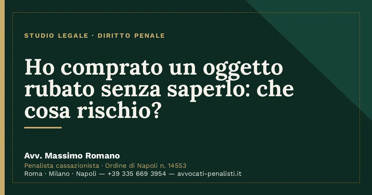 Ho comprato un oggetto rubato senza saperlo: che cosa rischio? — scheda dello Studio Legale Avv. Massimo Romano