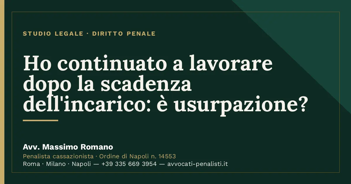 Ho continuato a lavorare dopo la scadenza dell'incarico: è usurpazione? — scheda dello Studio Legale Avv. Massimo Romano