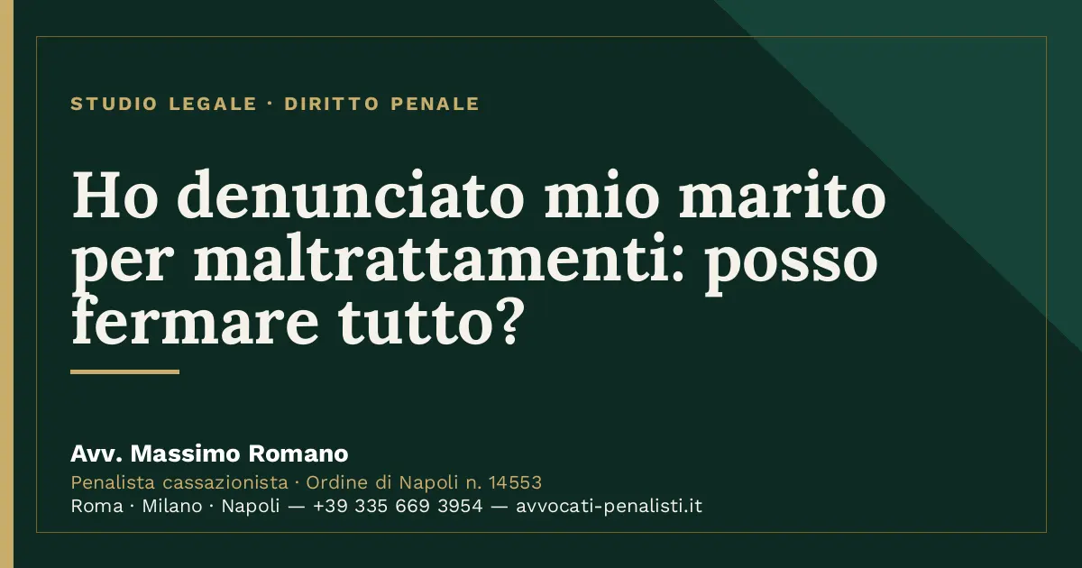 Ho denunciato mio marito per maltrattamenti: posso fermare tutto? — scheda dello Studio Legale Avv. Massimo Romano