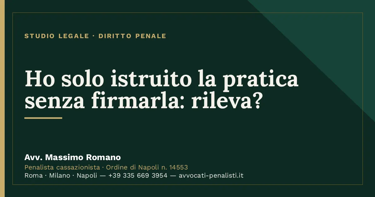 Ho solo istruito la pratica senza firmarla: rileva? — scheda dello Studio Legale Avv. Massimo Romano
