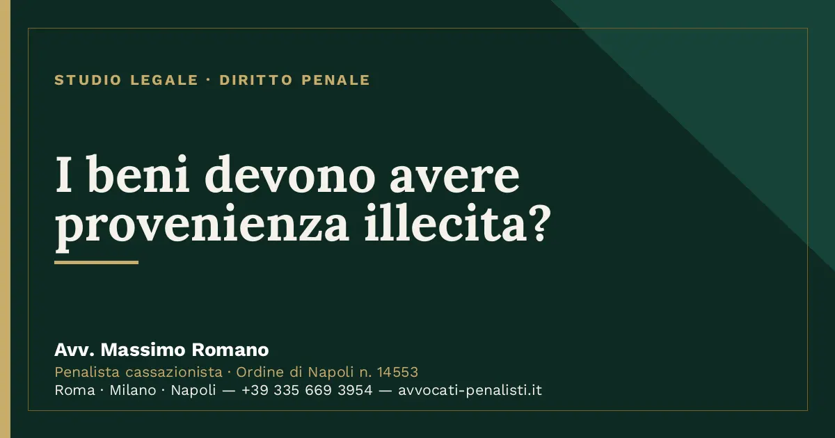 I beni devono avere provenienza illecita? — scheda dello Studio Legale Avv. Massimo Romano
