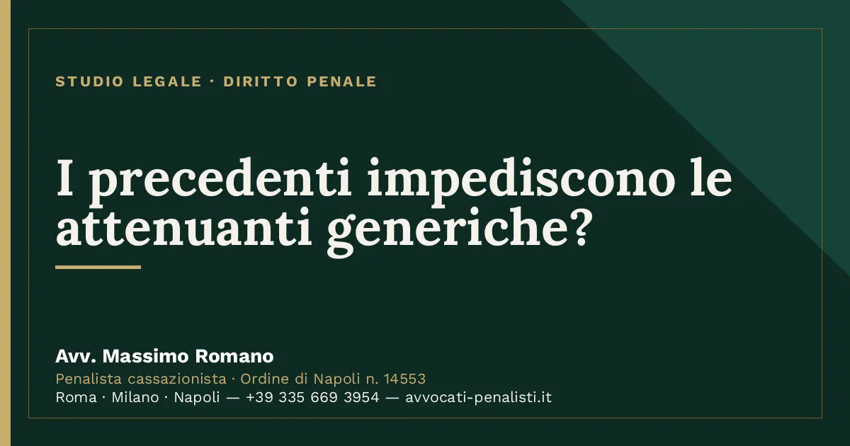 I precedenti impediscono le attenuanti generiche? — scheda dello Studio Legale Avv. Massimo Romano