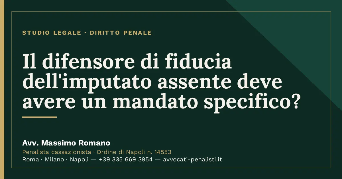 Il difensore di fiducia dell'imputato assente deve avere un mandato specifico? — scheda dello Studio Legale Avv. Massimo…