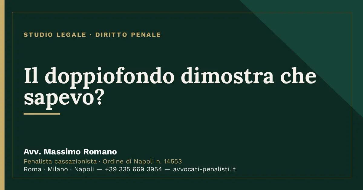 Il doppiofondo dimostra che sapevo? — scheda dello Studio Legale Avv. Massimo Romano