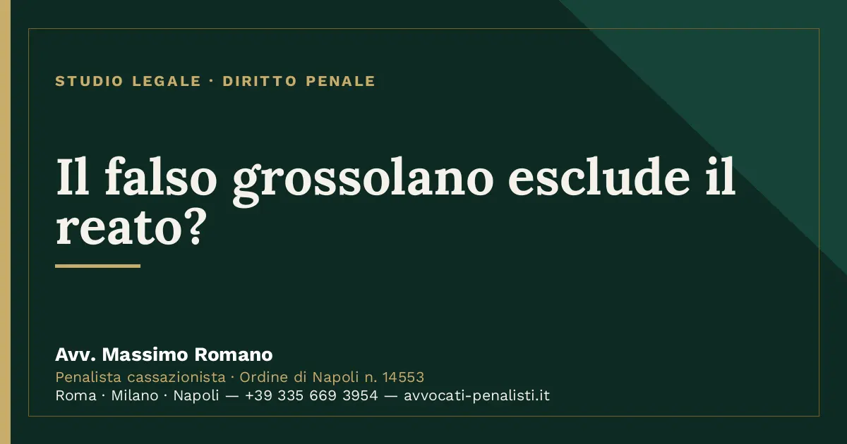 Il falso grossolano esclude il reato? — scheda dello Studio Legale Avv. Massimo Romano