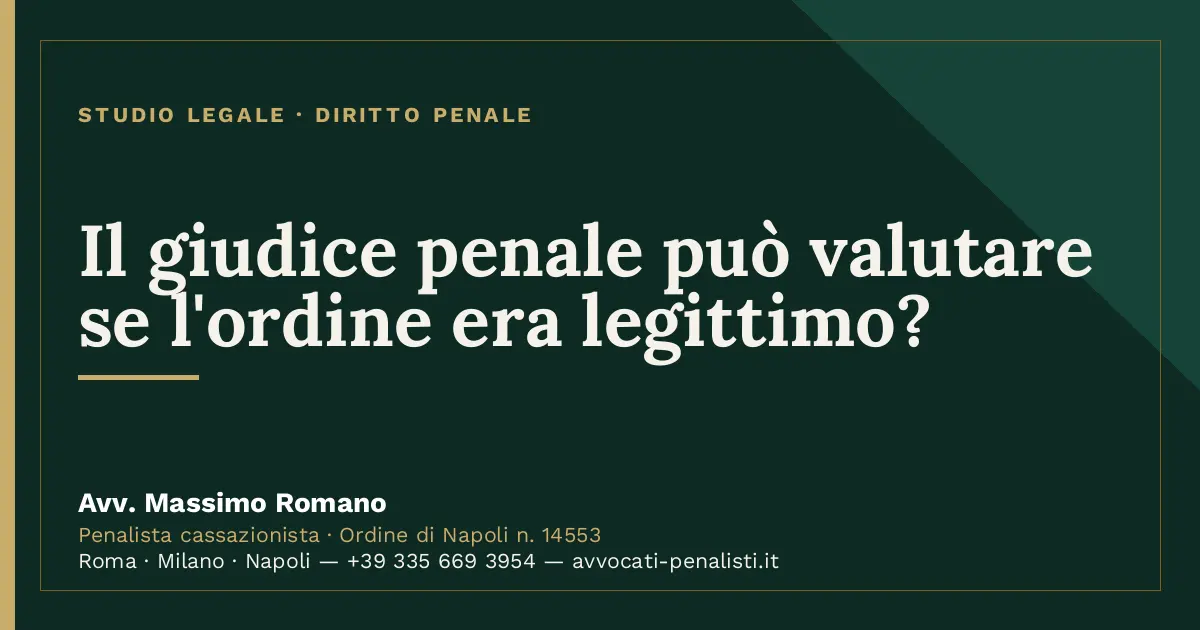 Il giudice penale può valutare se l'ordine era legittimo? — scheda dello Studio Legale Avv. Massimo Romano