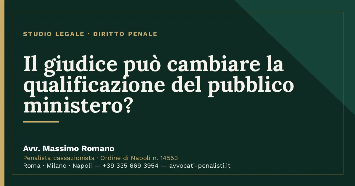 Il giudice può cambiare la qualificazione del pubblico ministero? — scheda dello Studio Legale Avv. Massimo Romano