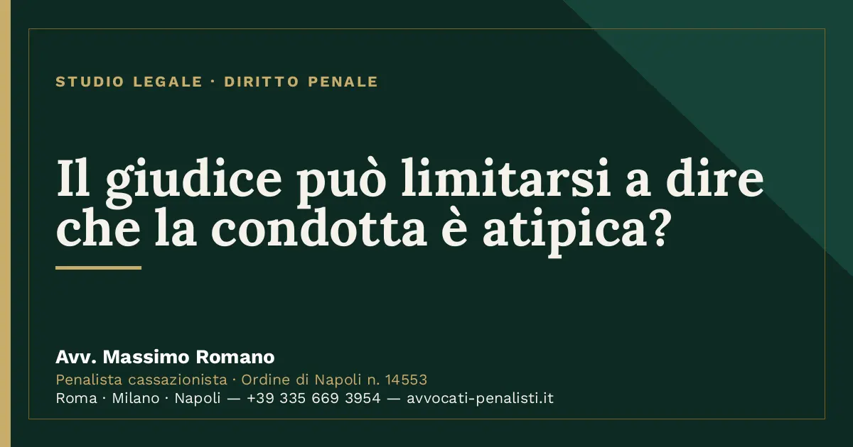 Il giudice può limitarsi a dire che la condotta è atipica? — scheda dello Studio Legale Avv. Massimo Romano