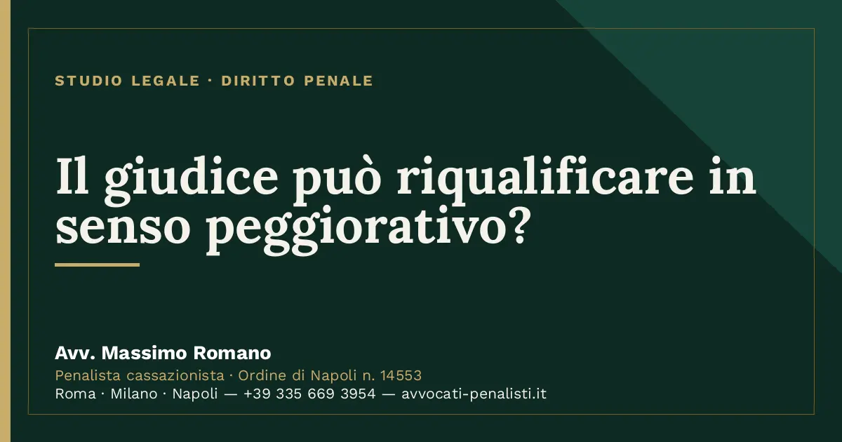 Il giudice può riqualificare in senso peggiorativo? — scheda dello Studio Legale Avv. Massimo Romano