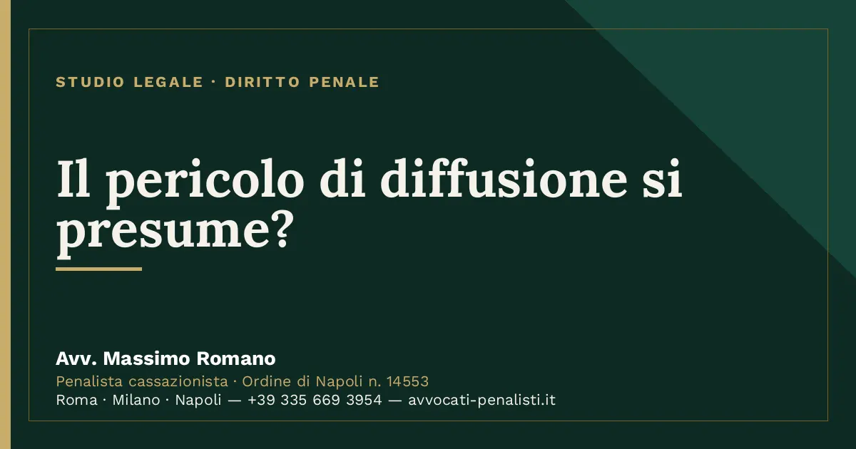 Il pericolo di diffusione si presume? — scheda dello Studio Legale Avv. Massimo Romano