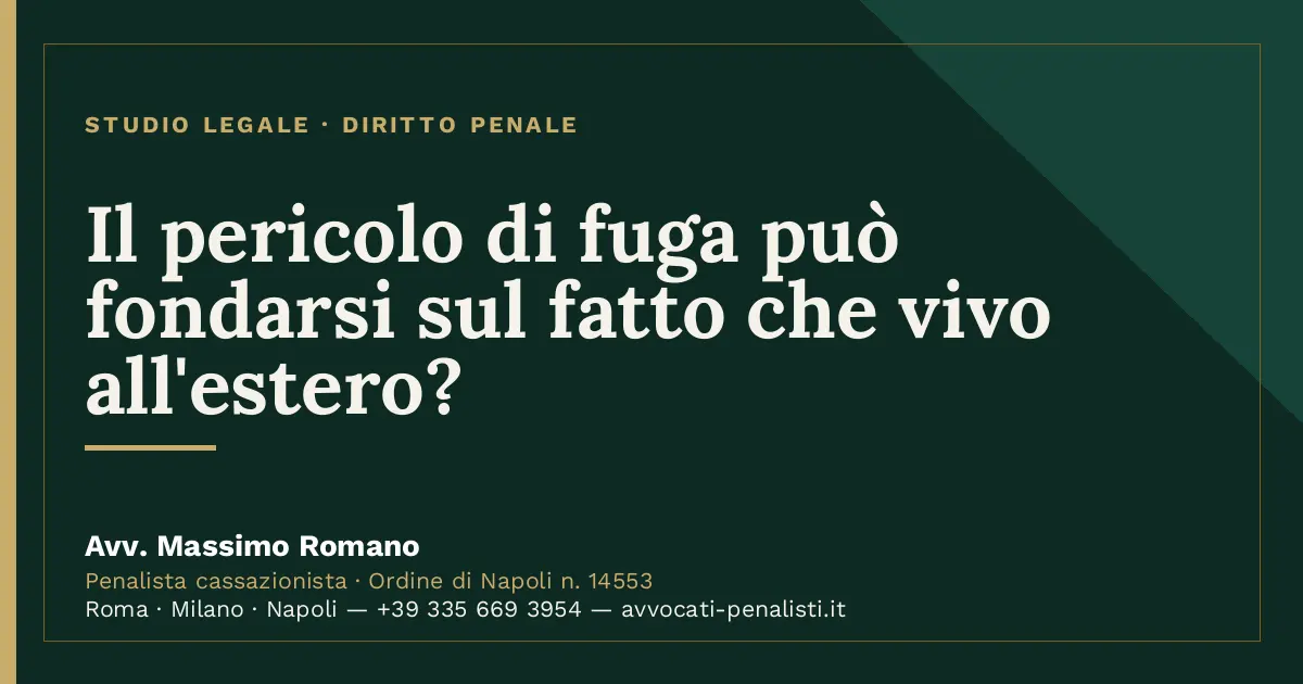 Il pericolo di fuga può fondarsi sul fatto che vivo all'estero? — scheda dello Studio Legale Avv. Massimo Romano