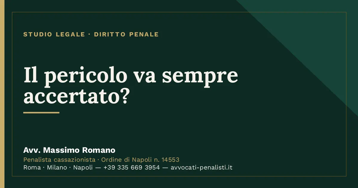 Il pericolo va sempre accertato? — scheda dello Studio Legale Avv. Massimo Romano