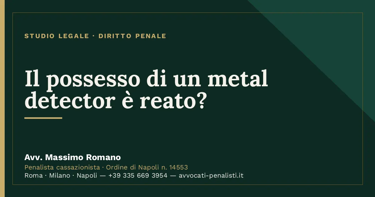 Il possesso di un metal detector è reato? — scheda dello Studio Legale Avv. Massimo Romano