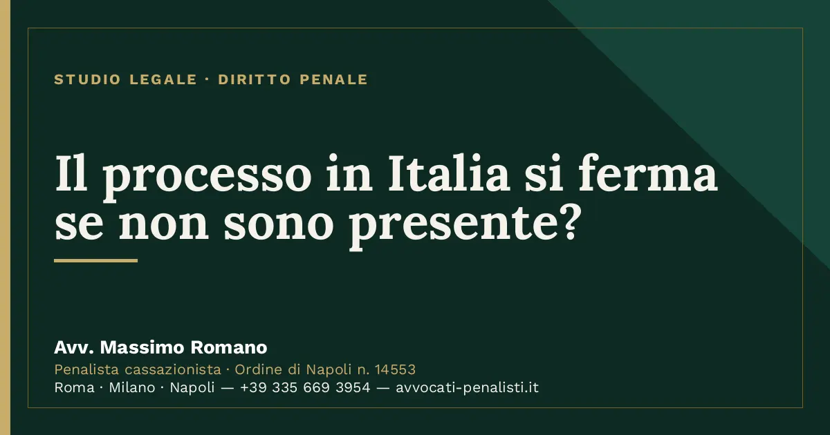 Il processo in Italia si ferma se non sono presente? — scheda dello Studio Legale Avv. Massimo Romano