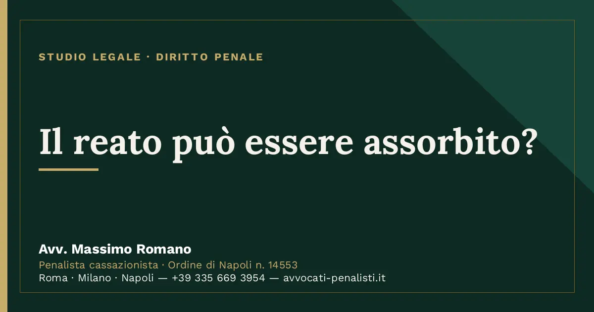 Il reato può essere assorbito? — scheda dello Studio Legale Avv. Massimo Romano