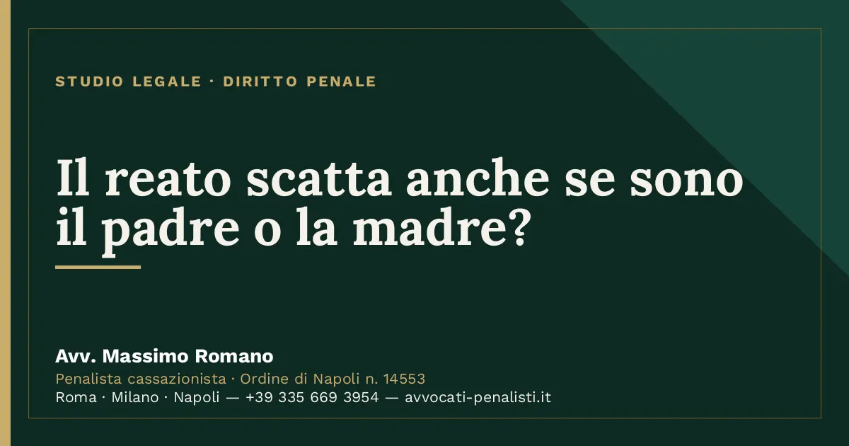 Il reato scatta anche se sono il padre o la madre? — scheda dello Studio Legale Avv. Massimo Romano