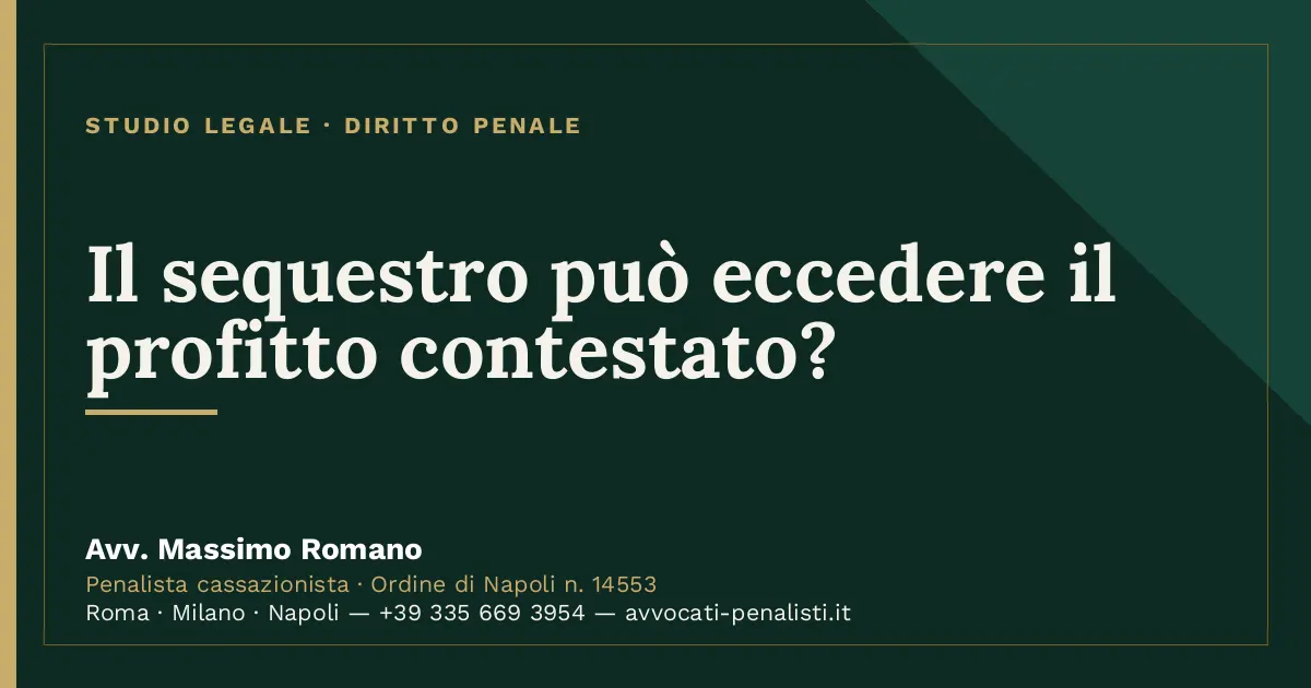 Il sequestro può eccedere il profitto contestato? — scheda dello Studio Legale Avv. Massimo Romano