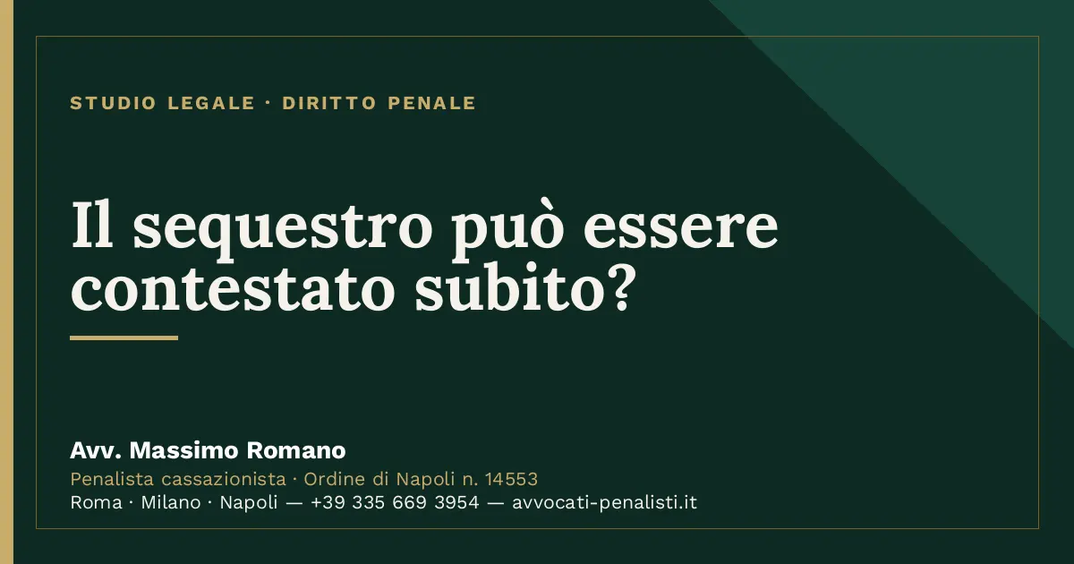 Il sequestro può essere contestato subito? — scheda dello Studio Legale Avv. Massimo Romano
