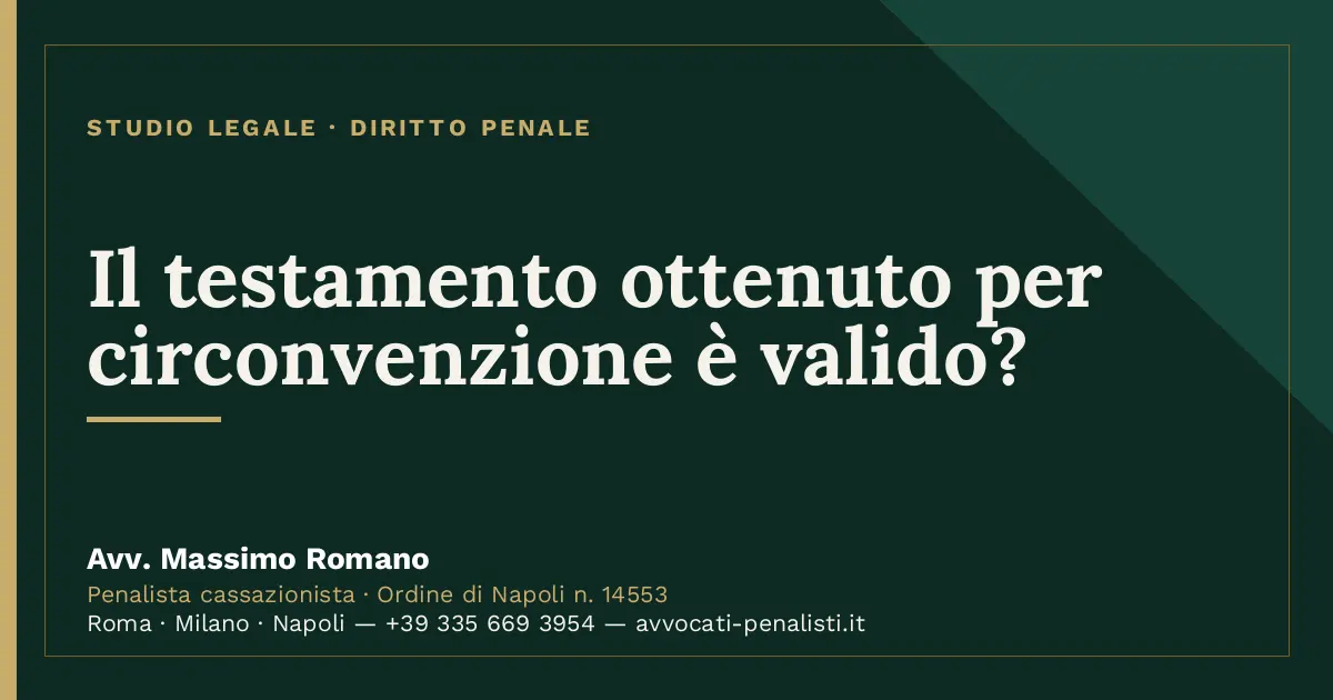 Il testamento ottenuto per circonvenzione è valido? — scheda dello Studio Legale Avv. Massimo Romano
