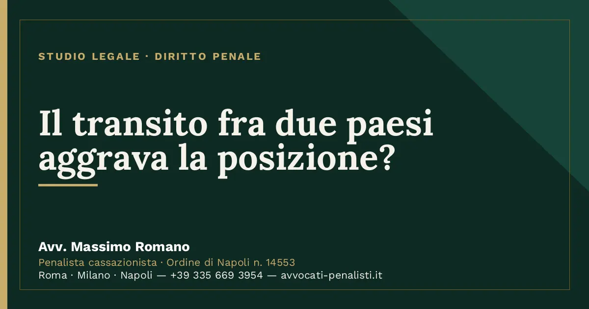 Il transito fra due paesi aggrava la posizione? — scheda dello Studio Legale Avv. Massimo Romano