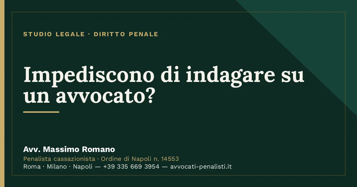 Impediscono di indagare su un avvocato? — scheda dello Studio Legale Avv. Massimo Romano