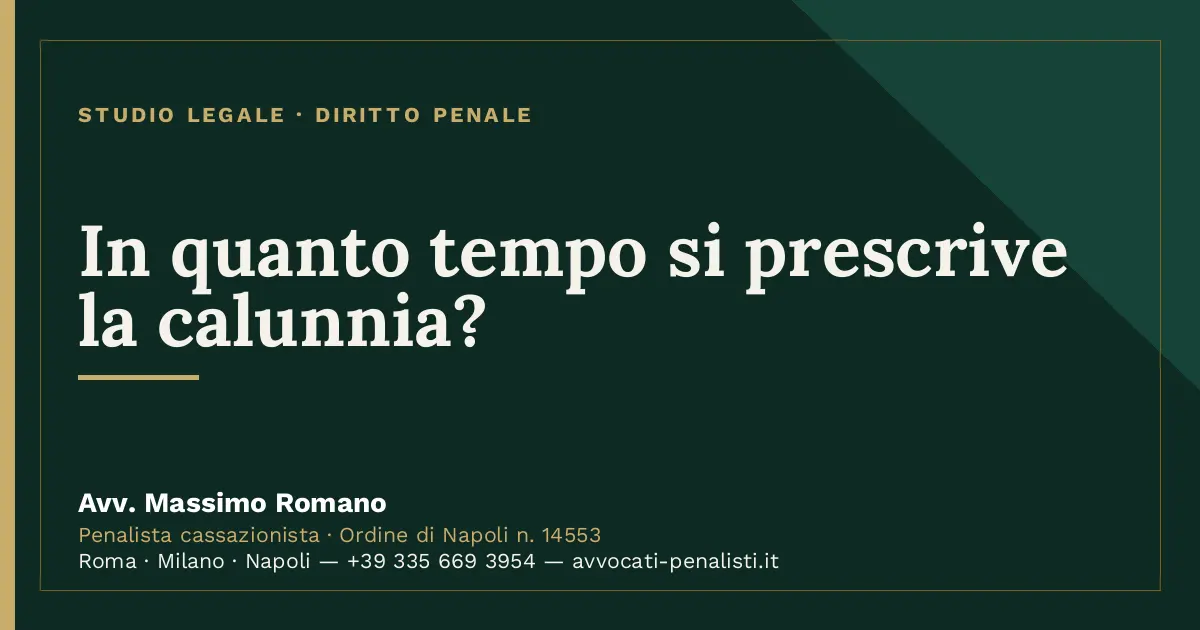 In quanto tempo si prescrive la calunnia? — scheda dello Studio Legale Avv. Massimo Romano