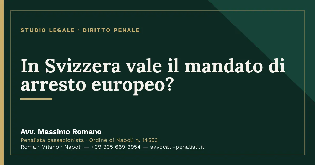 In Svizzera vale il mandato di arresto europeo? — scheda dello Studio Legale Avv. Massimo Romano