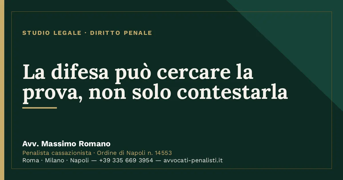 La difesa può cercare la prova, non solo contestarla — scheda dello Studio Legale Avv. Massimo Romano