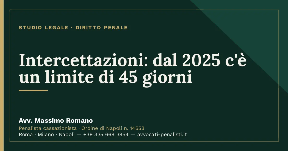Intercettazioni: dal 2025 c'è un limite di 45 giorni — scheda dello Studio Legale Avv. Massimo Romano