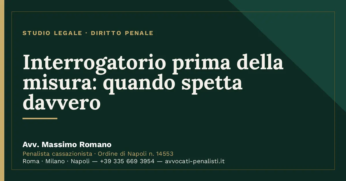 Interrogatorio prima della misura: quando spetta davvero — scheda dello Studio Legale Avv. Massimo Romano