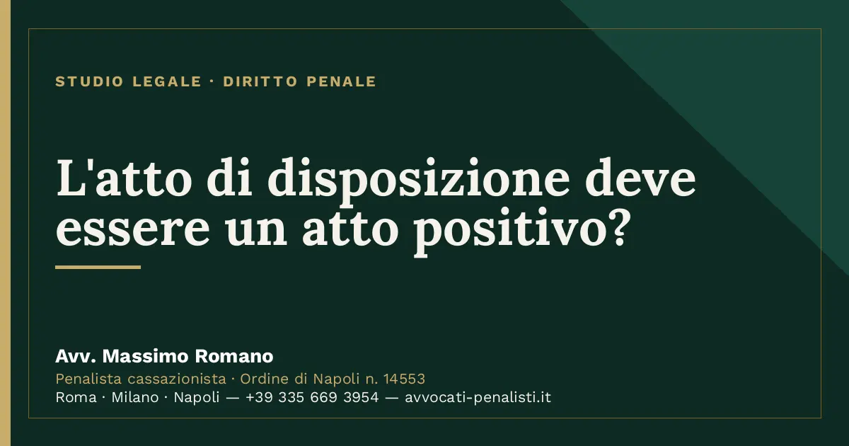 L'atto di disposizione deve essere un atto positivo? — scheda dello Studio Legale Avv. Massimo Romano