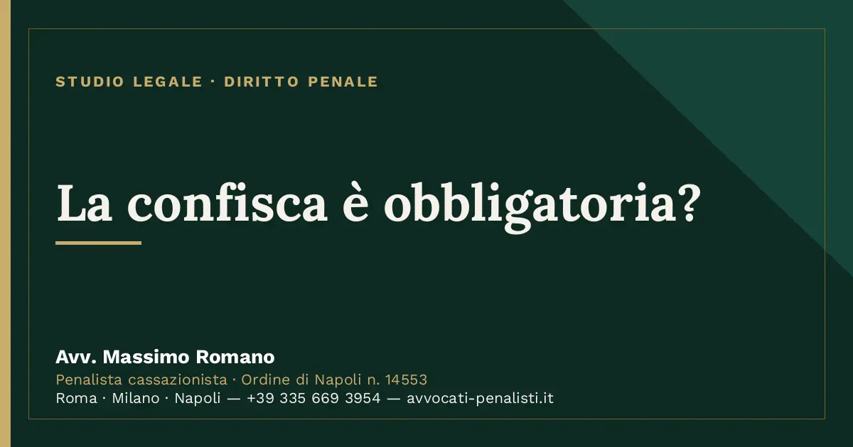La confisca è obbligatoria? — scheda dello Studio Legale Avv. Massimo Romano