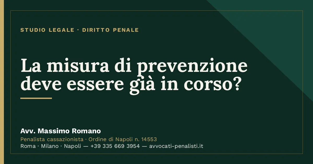 La misura di prevenzione deve essere già in corso? — scheda dello Studio Legale Avv. Massimo Romano