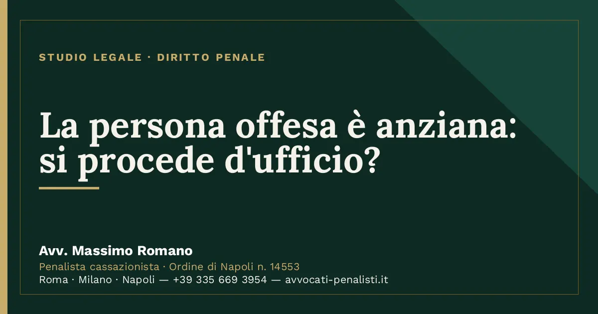 La persona offesa è anziana: si procede d'ufficio? — scheda dello Studio Legale Avv. Massimo Romano
