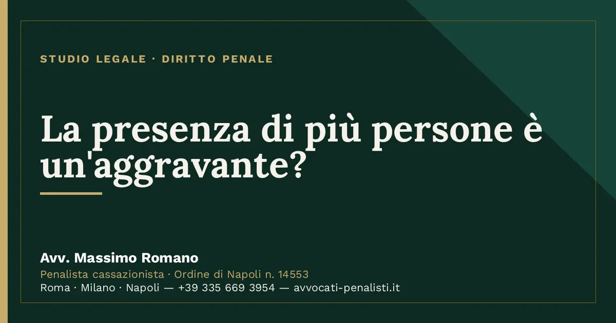 La presenza di più persone è un'aggravante? — scheda dello Studio Legale Avv. Massimo Romano