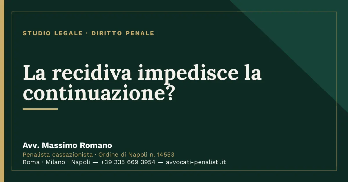 La recidiva impedisce la continuazione? — scheda dello Studio Legale Avv. Massimo Romano