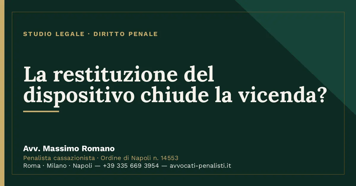 La restituzione del dispositivo chiude la vicenda? — scheda dello Studio Legale Avv. Massimo Romano