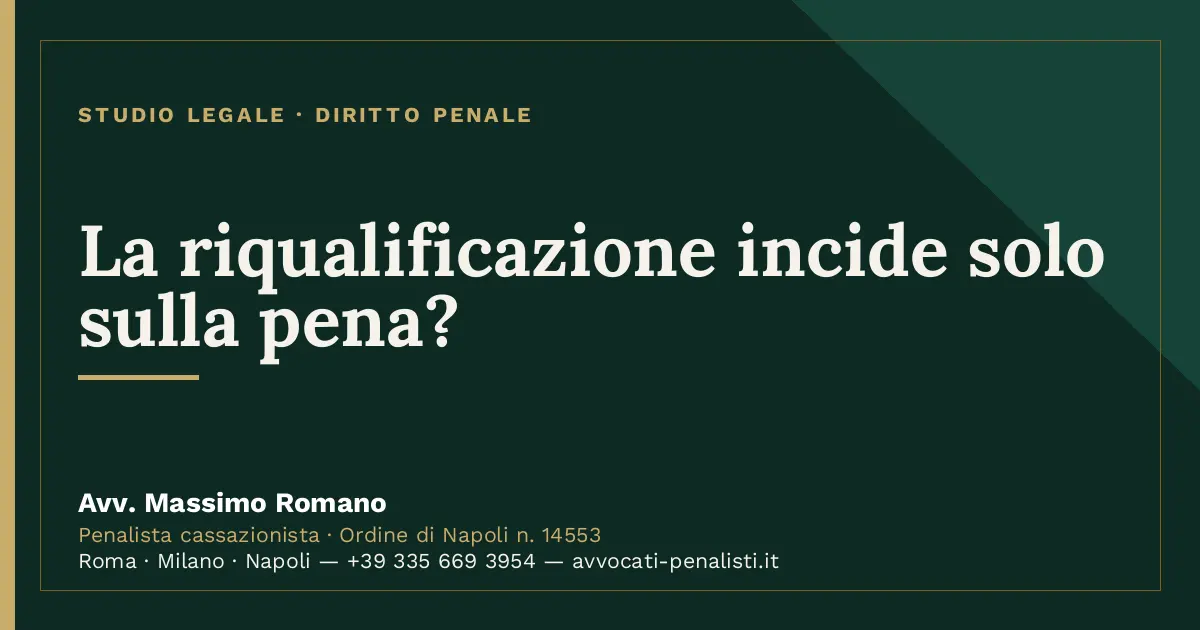 La riqualificazione incide solo sulla pena? — scheda dello Studio Legale Avv. Massimo Romano