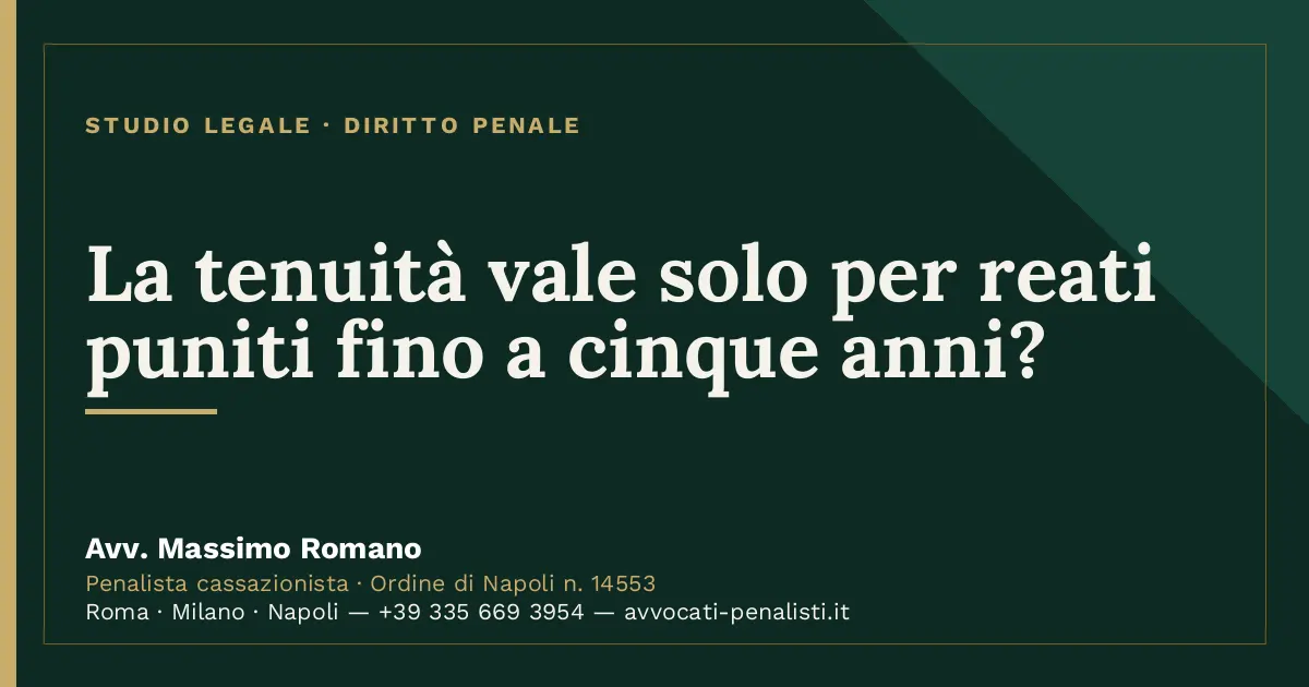 La tenuità vale solo per reati puniti fino a cinque anni? — scheda dello Studio Legale Avv. Massimo Romano
