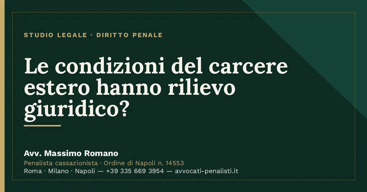 Le condizioni del carcere estero hanno rilievo giuridico? — scheda dello Studio Legale Avv. Massimo Romano